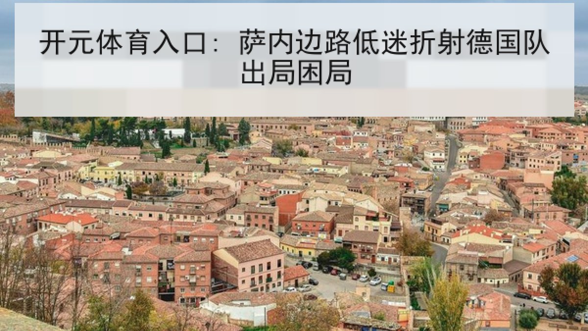 开元体育入口: 萨内边路低迷折射德国队出局困局