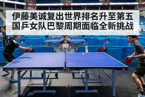 伊藤美诚复出世界排名升至第五 国乒女队巴黎周期面临全新挑战